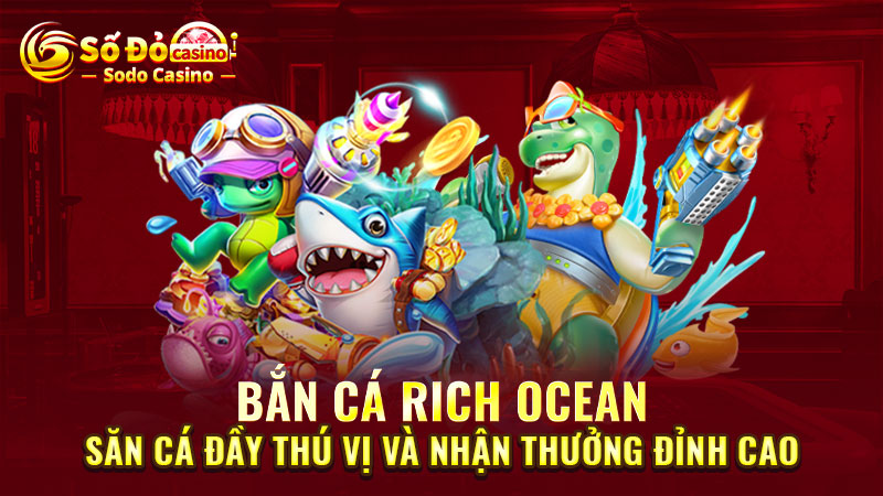 Bắn cá Rich Ocean - Săn cá đầy thú vị và nhận thưởng đỉnh cao