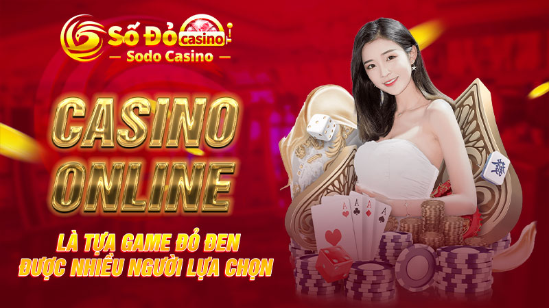 Casino online là tựa game đỏ đen được nhiều người lựa chọn