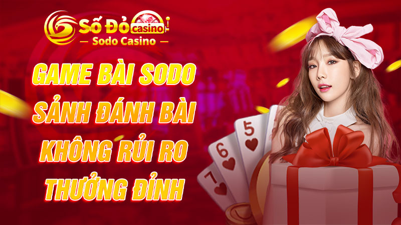 Game bài SODO: Sảnh đánh bài không rủi ro, thưởng đỉnh