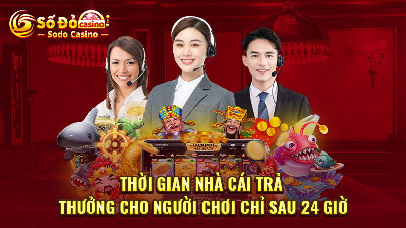 Thời gian nhà cái trả thưởng cho người chơi chỉ sau 24 giờ