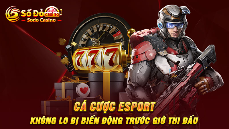 Cá cược Esport không lo bị biến động trước giờ thi đấu