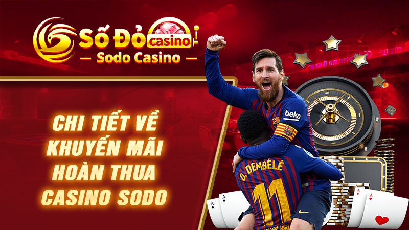 Chi tiết về khuyến mãi hoàn thua casino SODO