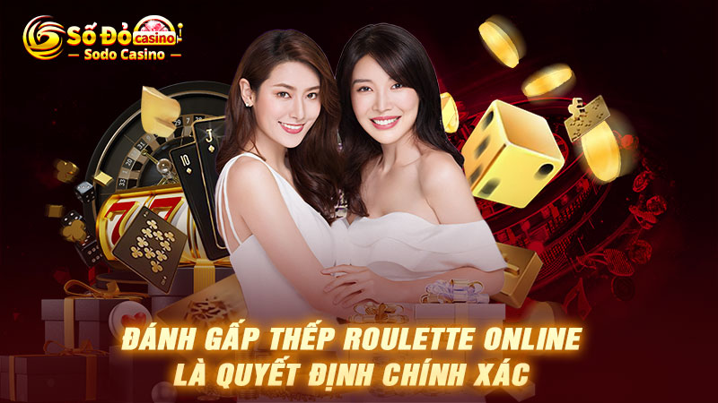 Đánh gấp thếp Roulette online là quyết định chính xác