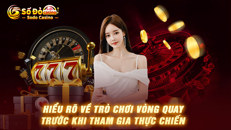 Hiểu rõ về trò chơi vòng quay trước khi tham gia thực chiến