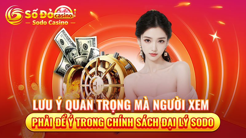 Lưu ý quan trọng mà người xem phải để ý trong chính sách đại lý SODO