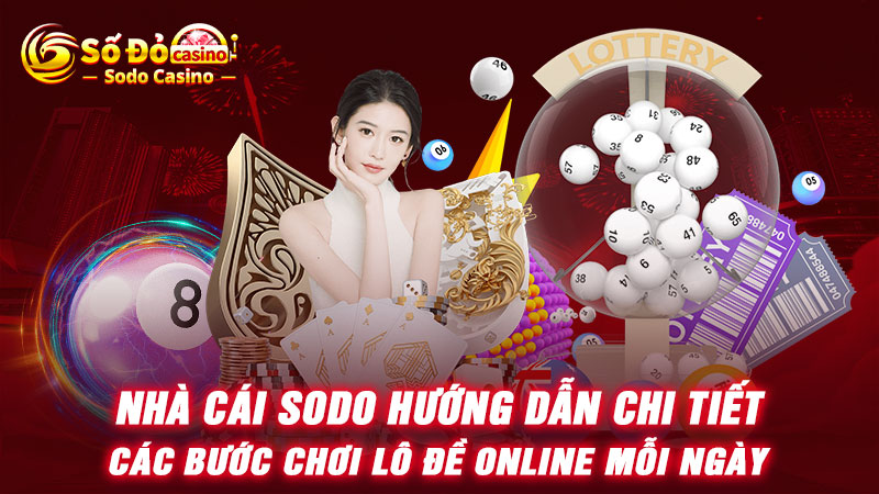 Nhà cái SODO hướng dẫn chi tiết các bước chơi lô đề online mỗi ngày