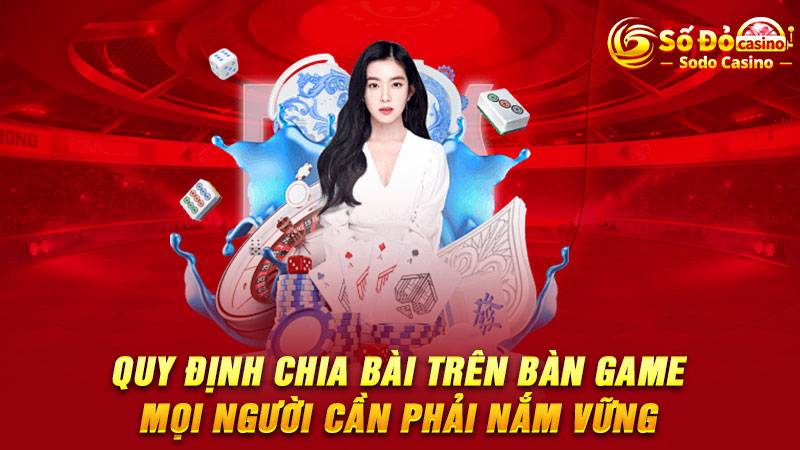 Quy định chia bài trên bàn game mọi người cần phải nắm vững