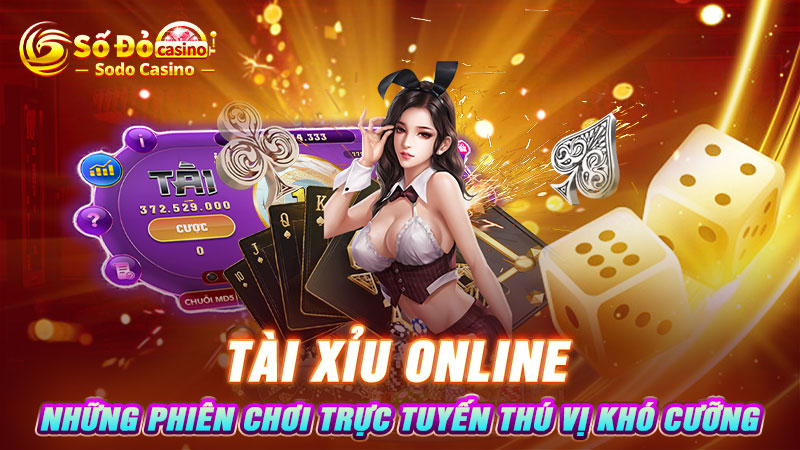 Tài xỉu online: Những phiên chơi trực tuyến thú vị khó cưỡng