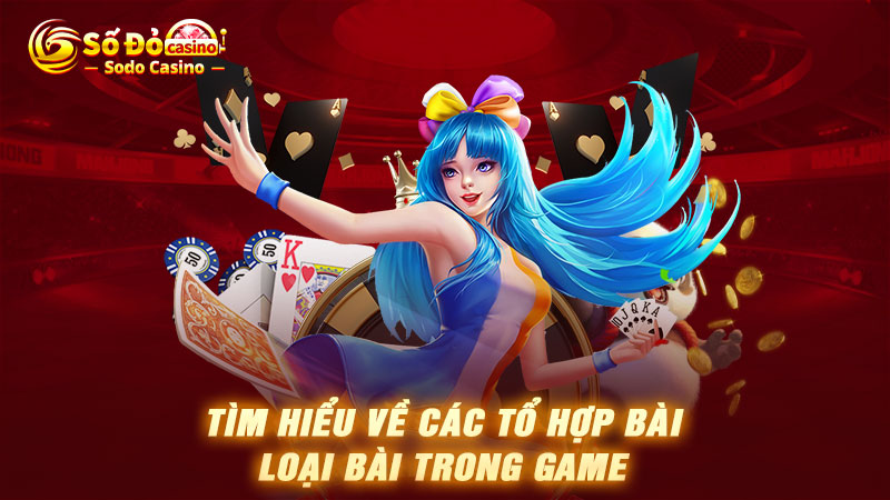 Tìm hiểu về các tổ hợp bài - loại bài trong game Liêng