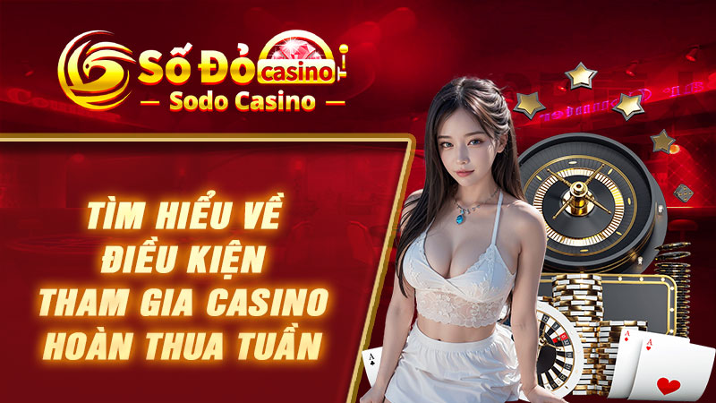 Tìm hiểu về điều kiện tham gia casino hoàn thua SODO